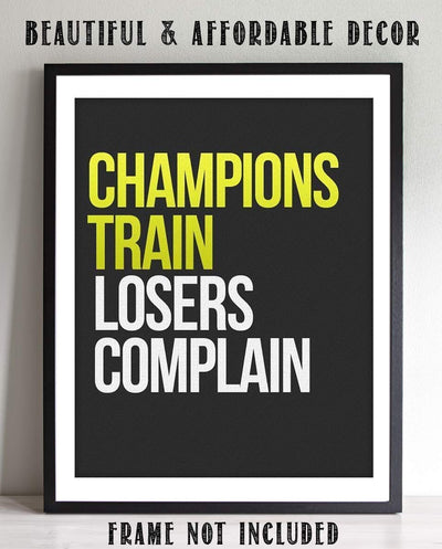 Champions Train- Losers Complain-Motivational Wall Art- 8 x 10" Poster Print-Ready to Frame. Ideal for Home, School, Gym & Locker Room D?cor. Inspire & Encourage Your Team & Players.