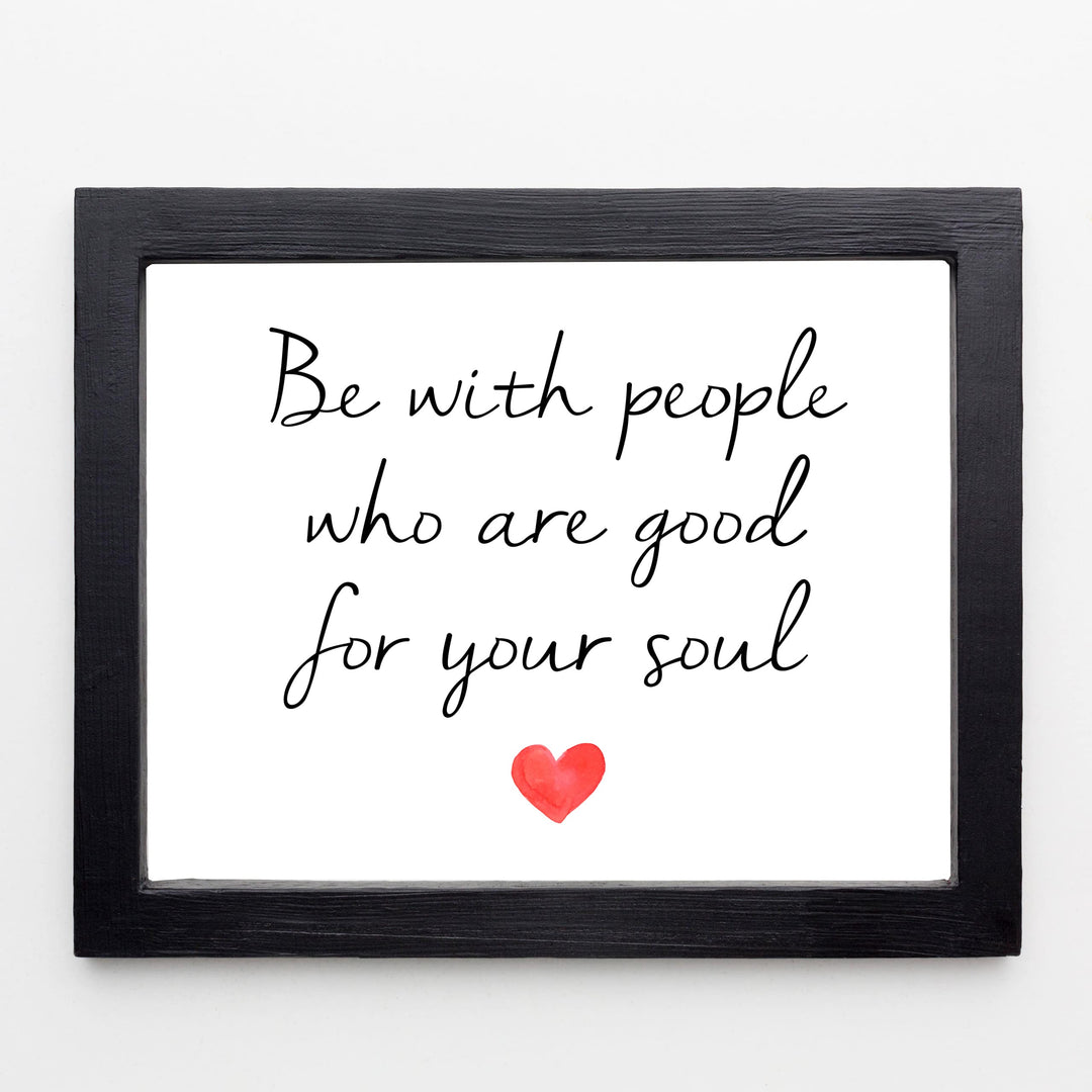 Be With People Who Are Good for Your Soul Inspirational Quotes Wall Art -10 x 8" Love &amp; Friendship Typography Heart Print -Ready to Frame. Motivational Decoration for Home-Office-Classroom Decor.