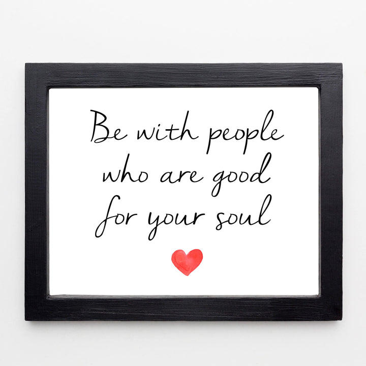 Be With People Who Are Good for Your Soul Inspirational Quotes Wall Art -10 x 8" Love &amp; Friendship Typography Heart Print -Ready to Frame. Motivational Decoration for Home-Office-Classroom Decor.