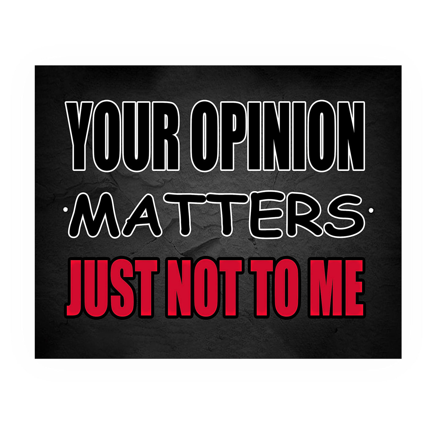 Your Opinion Matters-Just Not To Me Funny Sarcastic Wall Sign-10 x 8" Typographic Art Print-Ready to Frame. Humorous Decor for Home-Office-Bar-Shop-Cave. Fun Desk-Cubicle Sign! Great Novelty Gift!