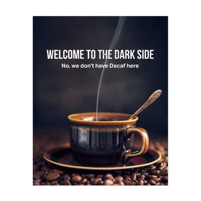 Welcome to the Dark Side -Funny Coffee Mug Wall Sign -8 x 10" Humorous Kitchen & Cafe Art Print-Ready to Frame. Home & Office Decor. Perfect Restaurant-Java Bar Decor. Fun Gift for Coffee Addicts!