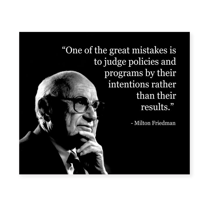 Milton Friedman Quotes-"Mistake to Judge Policies By Their Intention" -10 x 8" Political Wall Art Print -Ready to Frame. Home-Office-School-Library Decor. Great Gift for American History Fans!