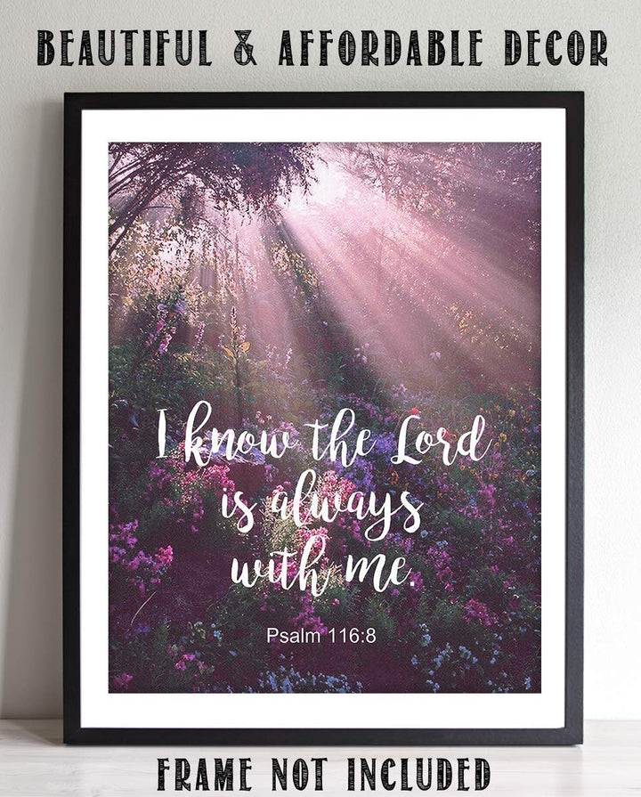 I Know the Lord Is Always With Me! Psalm 116:8-Bible Verse Wall Art- 8x10"-Scripture Wall Print-Ready to Frame. Typographic on Sunbeam Floral Photo Design. Home &amp; Office D?cor. Great Christian Gift.