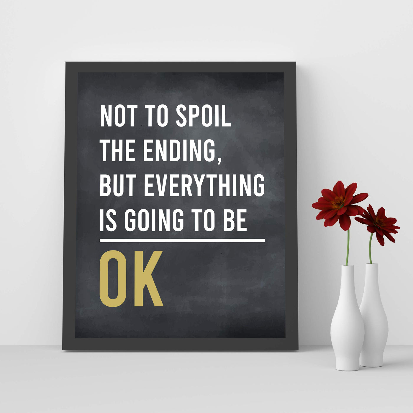 Not To Spoil Ending-Everything Is Going To Be OK Inspirational Quotes Wall Sign -8 x 10" Rustic Art Print-Ready to Frame. Modern Typographic Design. Motivational Home-Office-School-Dorm Decor!