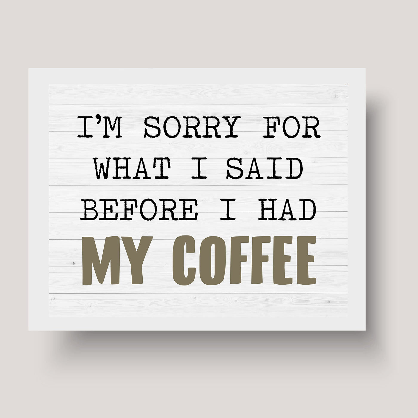 Sorry For What I Said Before I Had My Coffee Funny Wall Art-10 x 8" Typographic Art Print-Ready to Frame. Humorous Home-Kitchen-Office-Cafe-Java Bar Decor. Perfect Gift for Coffee Addicts!