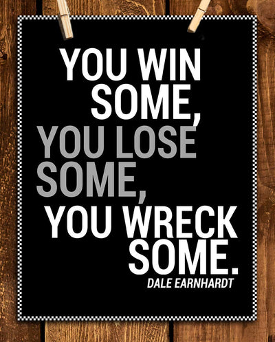 Dale Earnhardt Quotes-"You Win Some, You Lose Some, You Wreck Some"- 8 x 10"