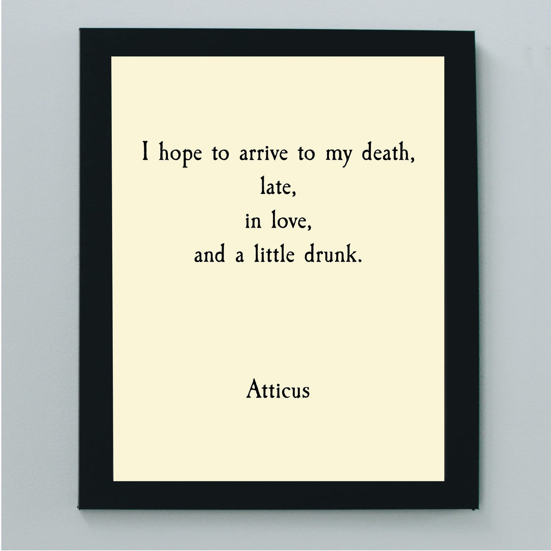 Atticus Quotes-"Hope to Arrive to My Death Late, In Love, &amp; A Little Drunk"- Funny Wall Art Sign - 8 x 10" Poetic Poster Print -Ready To Frame. Perfect Home-Office-Study-Cave Decor. Great Gift!