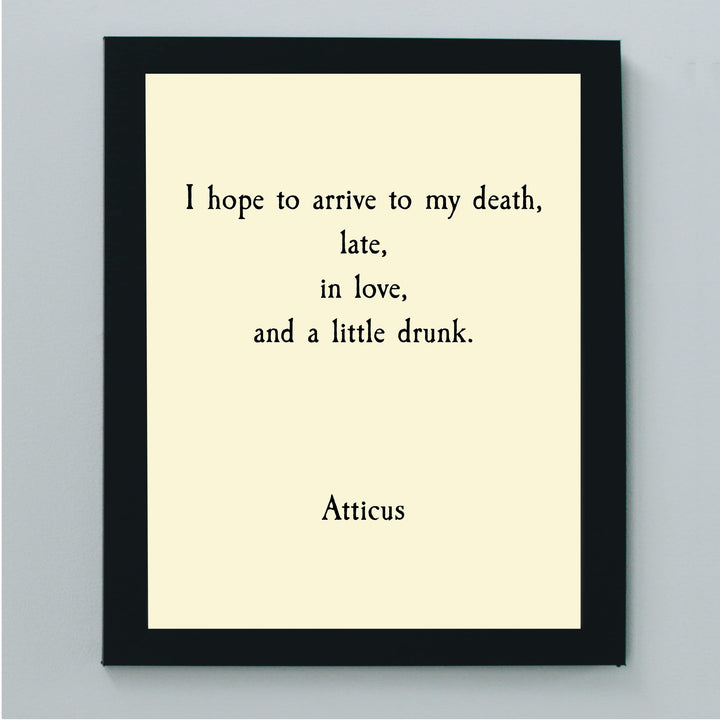 Atticus Quotes-"Hope to Arrive to My Death Late, In Love, &amp; A Little Drunk"- Funny Wall Art Sign - 8 x 10" Poetic Poster Print -Ready To Frame. Perfect Home-Office-Study-Cave Decor. Great Gift!