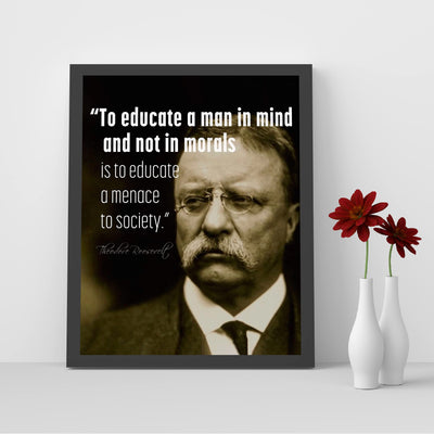 Teddy Roosevelt Quotes-"To Educate In Mind, Not Morals-A Menace to Society"-Inspirational Wall Art -8x10" Political Print-Ready to Frame. Motivational Home-Office-Classroom-Library Decor. Great Gift!