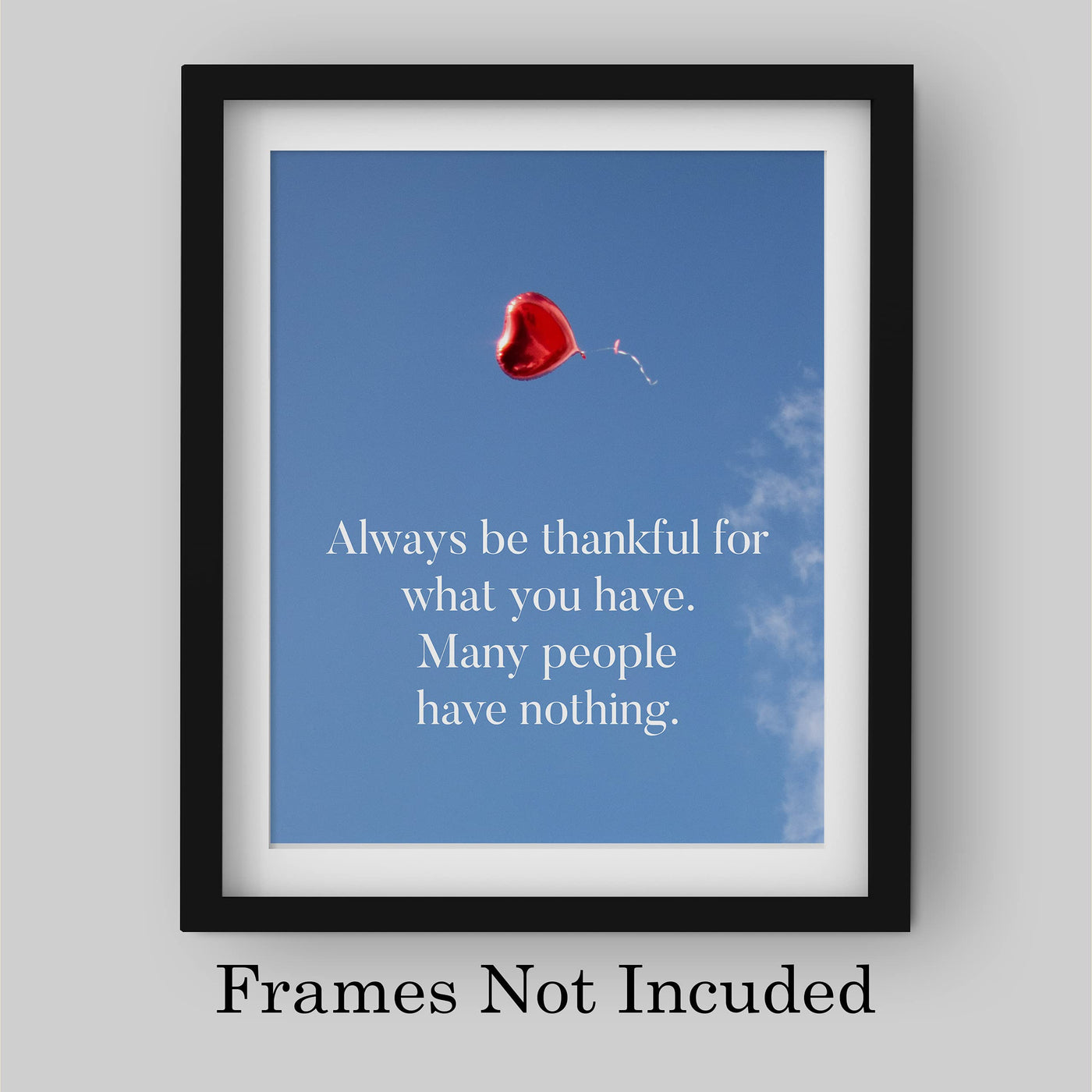 Always Be Thankful for What You Have Inspirational Quotes Wall Decor -8x10" Motivational Art Print w/Heart Balloon Image-Ready to Frame. Home-Office-School-Work Decor. Great Reminder of Gratitude!