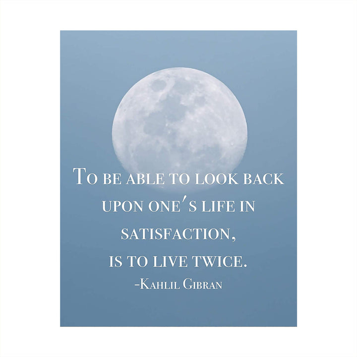 To Look Back On Life In Satisfaction Is to Live Twice-Khalil Gibran Quotes -8 x 10" Inspirational Wall Art Print w/Moon Image-Ready to Frame. Home-Office-School Decor. Great Gift of Inspiration!