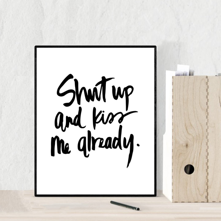 Shut Up and Kiss Me Already Love Quotes Wall Art -8 x 10" Romantic Wall Print-Ready to Frame. Replica Handwritten Typographic Design. Loving Home-Bedroom-Studio Decor. Cute Gift for Couples!