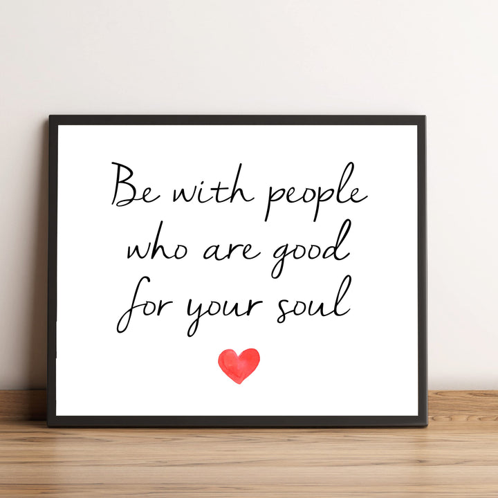Be With People Who Are Good for Your Soul Inspirational Quotes Wall Art -10 x 8" Love &amp; Friendship Typography Heart Print -Ready to Frame. Motivational Decoration for Home-Office-Classroom Decor.
