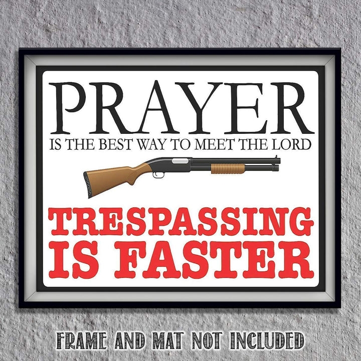 Prayer is Best Way To The Meet Lord- Trespassing is Faster- Funny Sign Print- 10 x 8" Wall Decor Poster Print- Ready To Frame. Great Gift &amp; Perfect Door Sign for Man Cave-Garage-Bar-Home Decor.