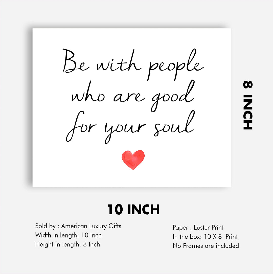 Be With People Who Are Good for Your Soul Inspirational Quotes Wall Art -10 x 8" Love &amp; Friendship Typography Heart Print -Ready to Frame. Motivational Decoration for Home-Office-Classroom Decor.