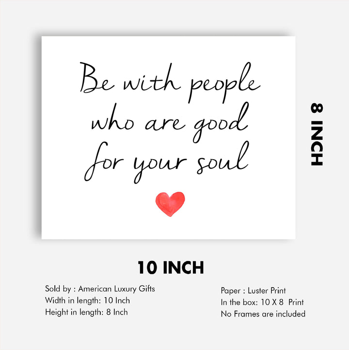 Be With People Who Are Good for Your Soul Inspirational Quotes Wall Art -10 x 8" Love &amp; Friendship Typography Heart Print -Ready to Frame. Motivational Decoration for Home-Office-Classroom Decor.