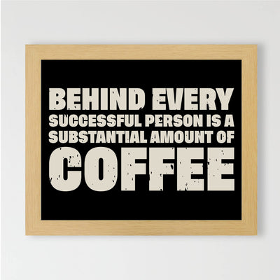 Behind Every Successful Person-Substantial Amount of Coffee Funny Wall Art-10 x 8" Motivational Art Print-Ready to Frame. Humorous Home-Kitchen-Office-Cafe Decor. Perfect Gift for Coffee Lovers!