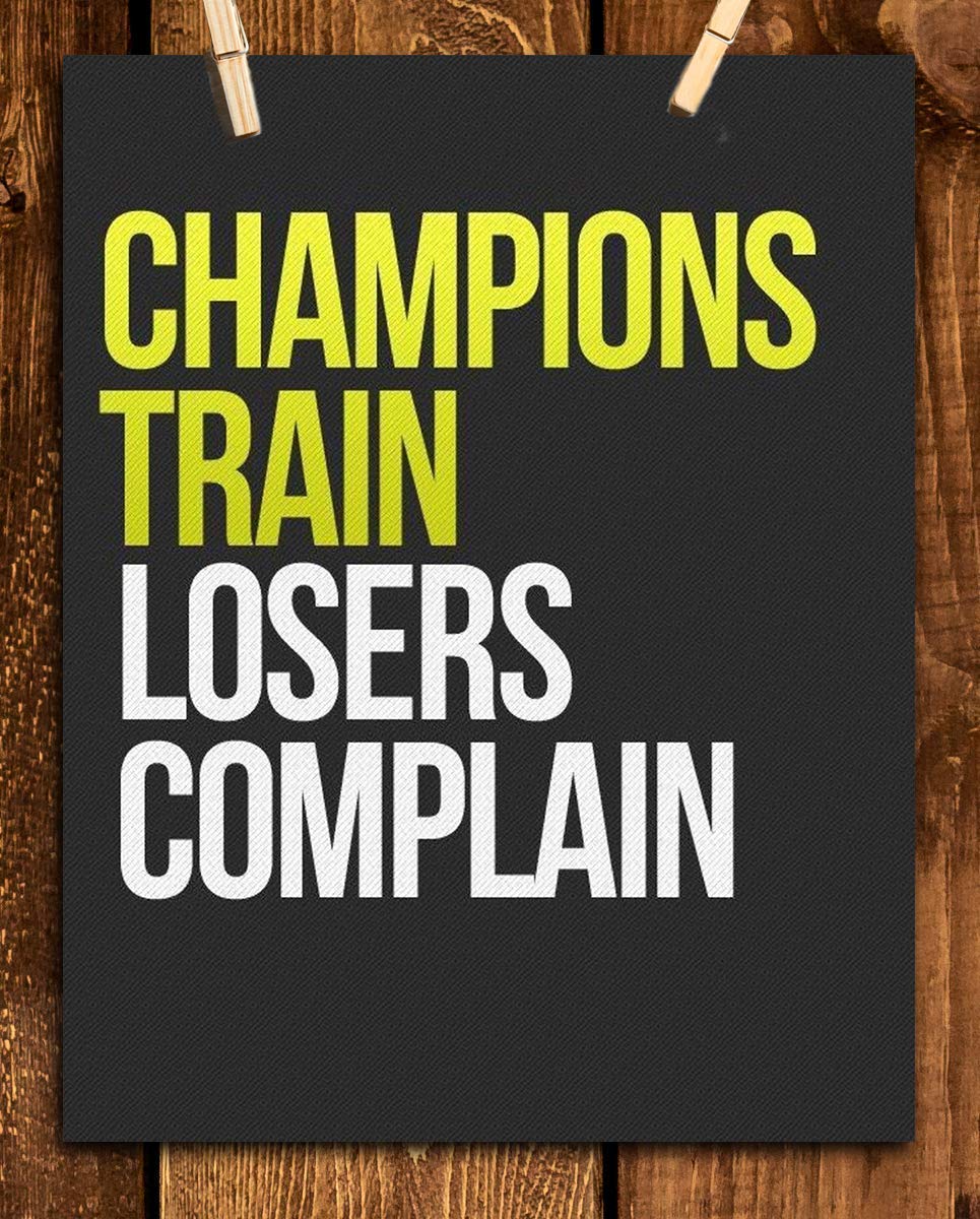 Champions Train- Losers Complain-Motivational Wall Art- 8 x 10" Poster Print-Ready to Frame. Ideal for Home, School, Gym & Locker Room D?cor. Inspire & Encourage Your Team & Players.