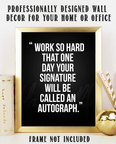 Work So Hard.Your Signature Will Be Autograph-Motivational Wall Art- 8 x 10" Poster Print-Ready to Frame. Ideal for Home, School, Gym & Locker Room D?cor. Inspire & Encourage Your Team & Players.