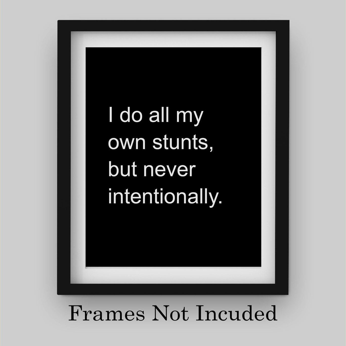 I Do All My Own Stunts But Never Intentionally Funny Wall Art Sign -8 x 10" Humorous Typographic Poster Print-Ready to Frame. Home-Office-Bar-Shop Decor. Fun Gift for Sarcastic Friends & Family!