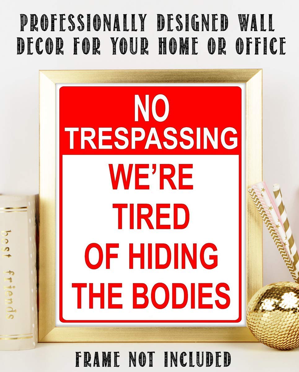 No Trespassing- We're Tired of Hiding The Bodies- Funny Sign Poster Print- 8 x 10" Wall Decor Print-Ready To Frame. Humorous Decor for Home-Man Cave-Garage-Bar-Shop. Great Door Sign & Gag Gift.