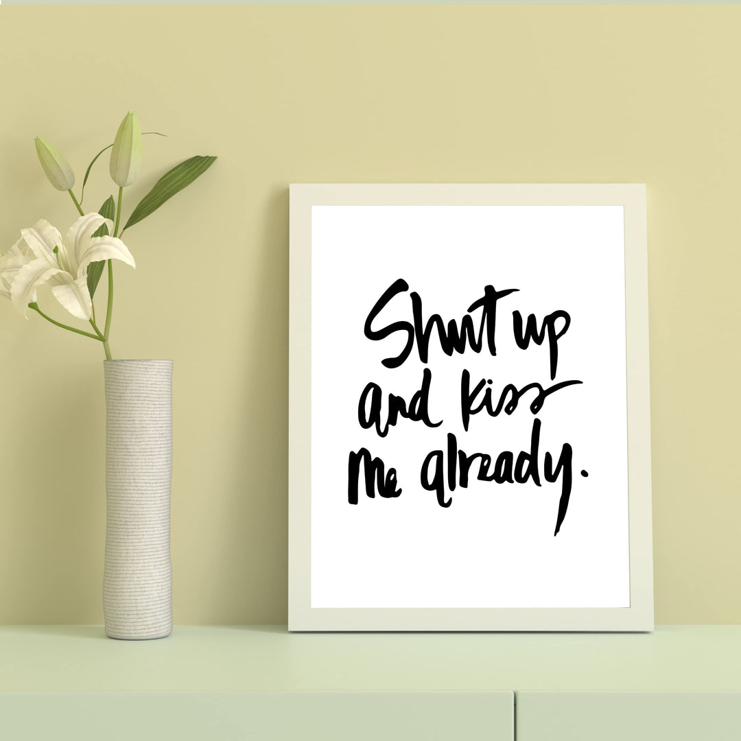 Shut Up and Kiss Me Already Love Quotes Wall Art -8 x 10" Romantic Wall Print-Ready to Frame. Replica Handwritten Typographic Design. Loving Home-Bedroom-Studio Decor. Cute Gift for Couples!