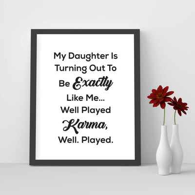 My Daughter Turning Out Like Me-Well Played Karma Funny Wall Art Sign -8 x 10" Sarcastic Poster Print-Ready to Frame. Humorous Decor for Home-Office-Studio-She Shed-Cave. Fun Novelty Gift!