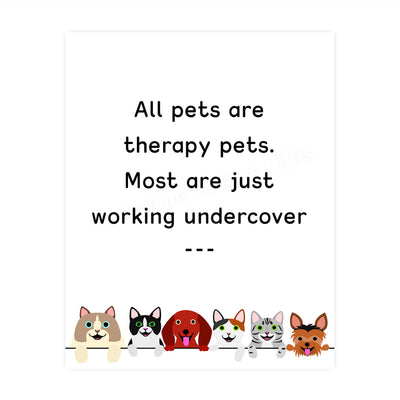 All Pets Are Therapy Pets-Most Just Working Undercover-Funny Pet Sign Wall Art- 8 x 10" Dogs & Cats Art Print-Ready to Frame. Home-Office-Vet Clinic Decor. Great for Dog, Cat, & All Animal Lovers!