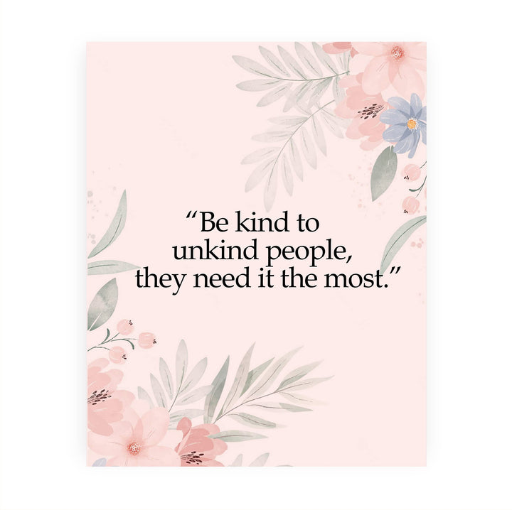 Be Kind to Unkind People Inspirational Quotes Wall Art Sign -8 x 10" Pink Floral Wall Print -Ready to Frame. Motivational Home-Office-Classroom-Library-Positive Decor. Great Gift &amp; Reminder!