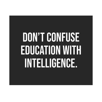 Don't Confuse Education With Intelligence Funny Typographic Wall Art Sign -10 x 8" Sarcastic Poster Print-Ready to Frame. Humorous Decor for Home-Office-Shop-Bar-Cave. Perfect Desk Sign! Fun Gift!