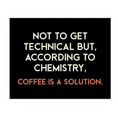 According to Chemistry, Coffee Is a Solution Funny Wall Sign -10 x 8" Typographic Art Print-Ready to Frame. Humorous Home-Kitchen-Office-Cafe-Java Bar Decor. Perfect Gift for Coffee Addicts!