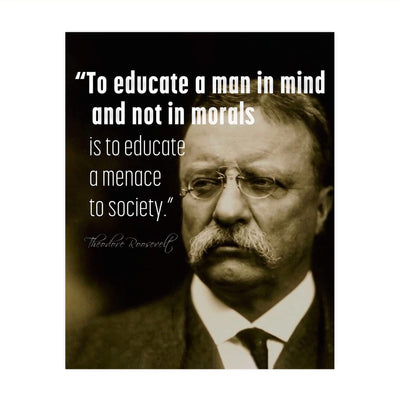 Teddy Roosevelt Quotes-"To Educate In Mind, Not Morals-A Menace to Society"-Inspirational Wall Art -8x10" Political Print-Ready to Frame. Motivational Home-Office-Classroom-Library Decor. Great Gift!