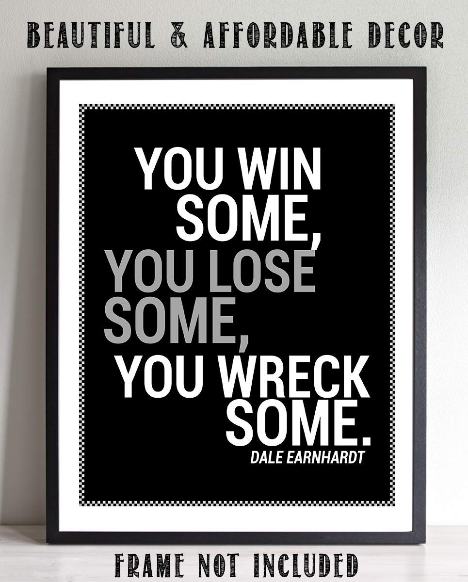 Dale Earnhardt Quotes-"You Win Some, You Lose Some, You Wreck Some"- 8 x 10"