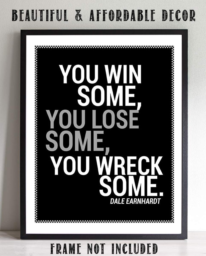 Dale Earnhardt Quotes-"You Win Some, You Lose Some, You Wreck Some"- 8 x 10"
