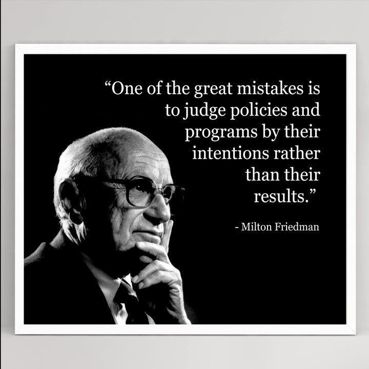 Milton Friedman Quotes-"Mistake to Judge Policies By Their Intention" -10 x 8" Political Wall Art Print -Ready to Frame. Home-Office-School-Library Decor. Great Gift for American History Fans!