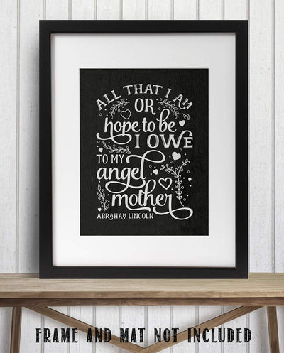 Abraham Lincoln Family Quotes Wall Art-"All That I Am-Hope To Be I Owe My Angel Mother"-8 x 10" Inspirational Typographic Print-Ready to Frame. Modern Family Decor for Home-Office-Study. Perfect Gift.