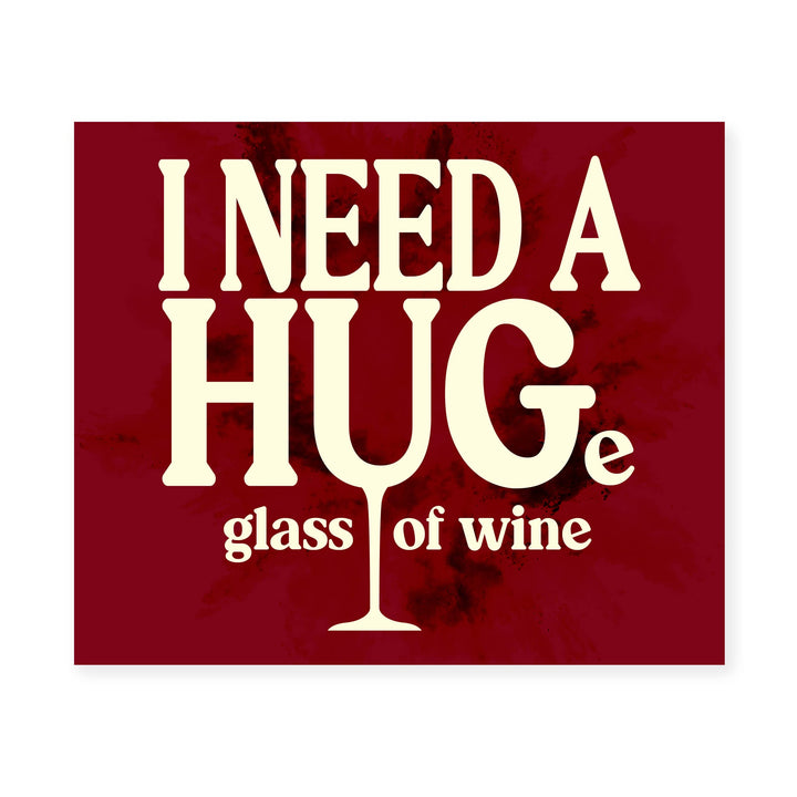 I Need a HUGe Glass of Wine Funny Wall Decor Sign -10 x 8" Modern Kitchen &amp; Dining Wall Art Print -Ready to Frame. Humorous Decoration for Home-Office-Bar-Cave Decor. Fun Gift for All Wine Lovers!