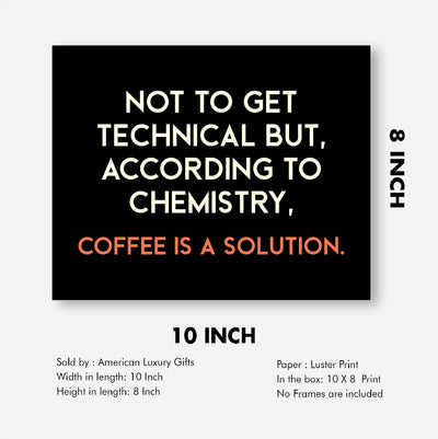 According to Chemistry, Coffee Is a Solution Funny Wall Sign -10 x 8" Typographic Art Print-Ready to Frame. Humorous Home-Kitchen-Office-Cafe-Java Bar Decor. Perfect Gift for Coffee Addicts!