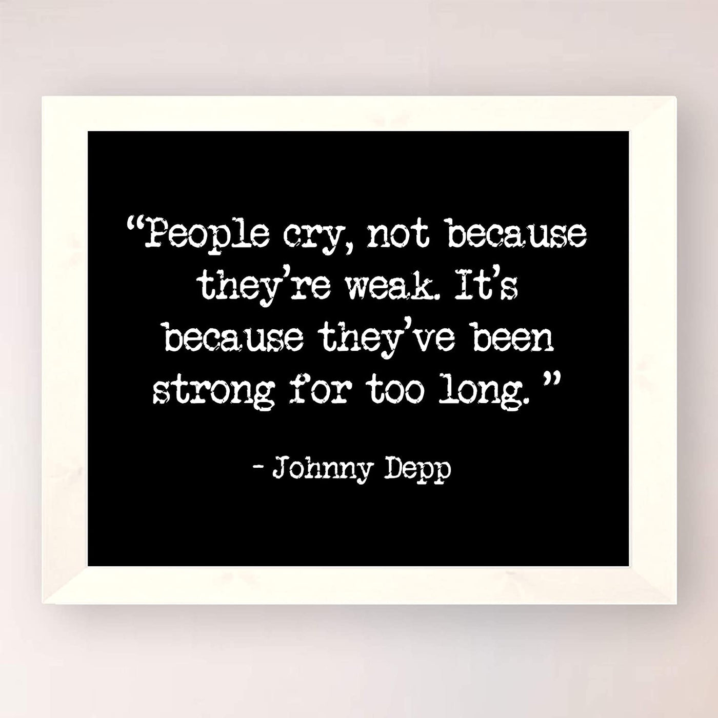 "People Cry Because They've Been Strong Too Long" Inspirational Quotes Wall Art -8 x 10"