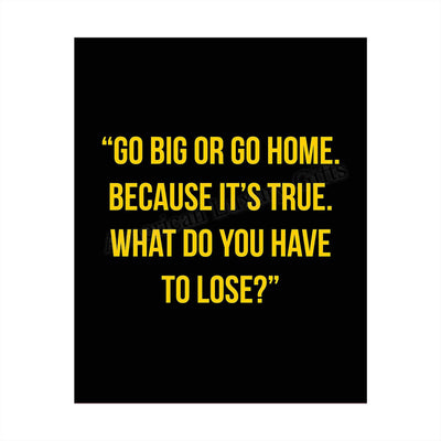 Go Big or Go Home-What Do You Have to Lose Motivational Quotes Wall Art -8 x 10" Typographic Poster Print-Ready to Frame. Inspirational Decor for Home-Office-School-Dorm. Perfect Sign for the Gym!