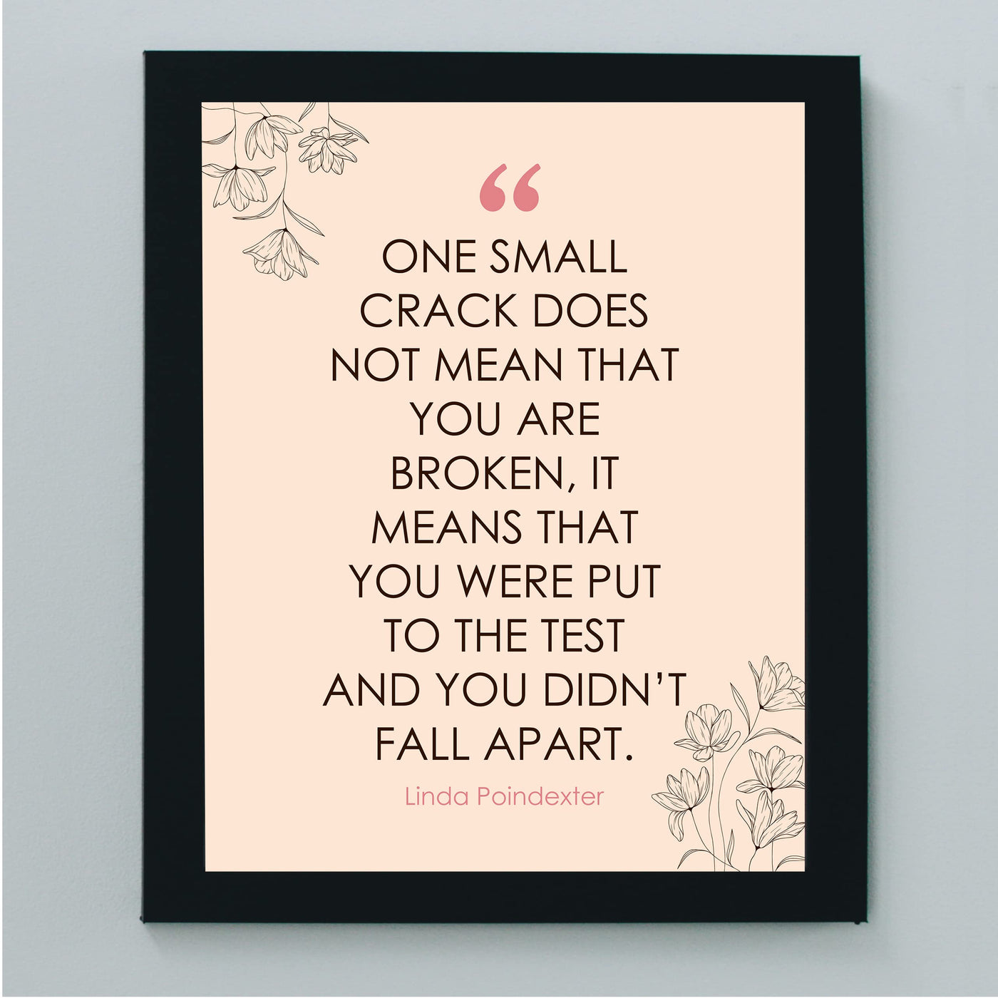 One Small Crack Does Not Mean You're Broken Inspirational Quotes Wall Art Sign -8 x 10" Pink Floral Wall Print -Ready to Frame. Motivational Home-Office-Classroom-Library Decor. Great Reminder!
