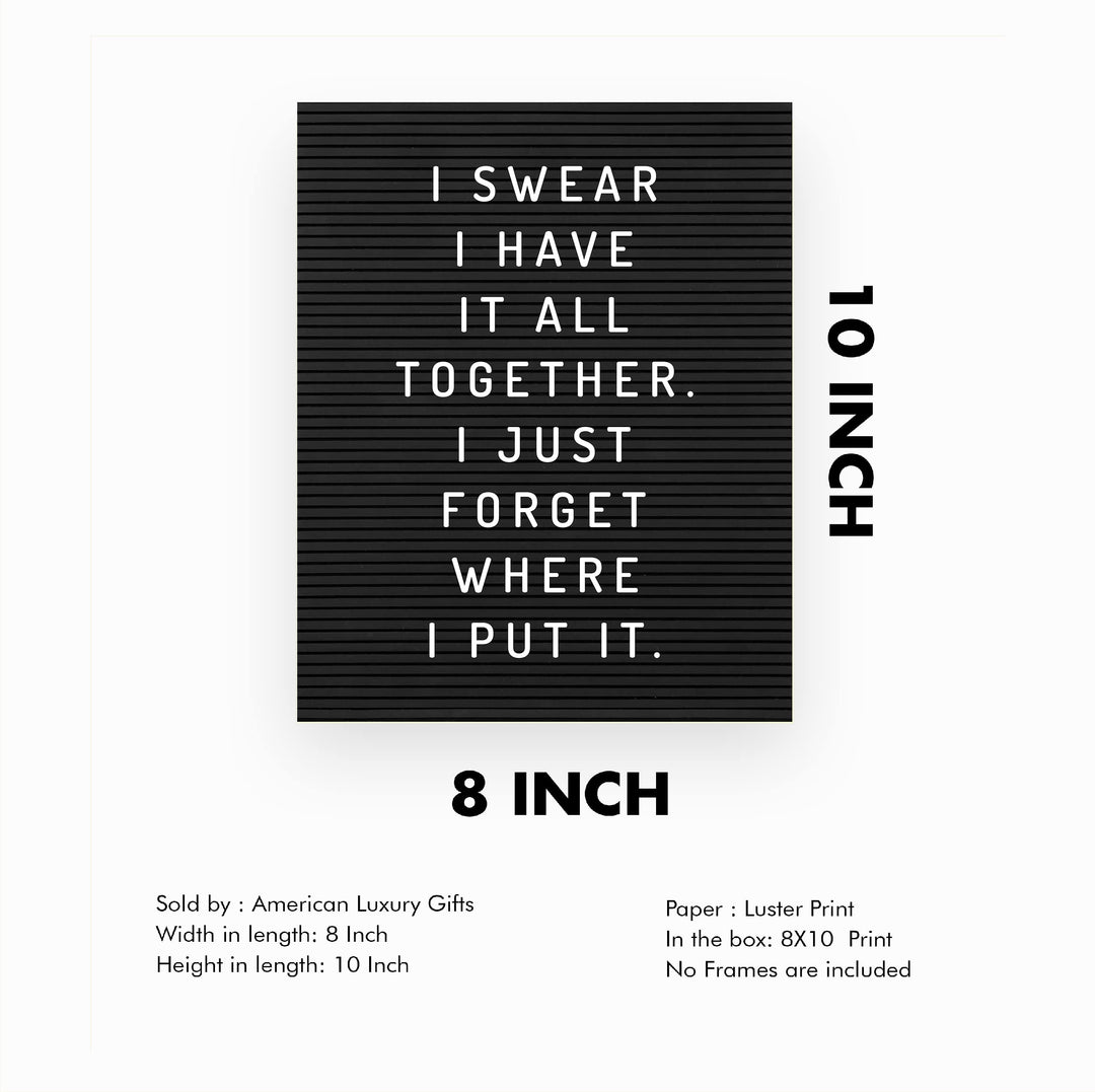 Swear I Have It All Together-Forgot Where I Put It Funny Wall Decor Sign -8 x 10" Black &amp; White Sarcastic Art Print-Ready to Frame. Humorous Decoration for Home-Office-Bar-Man Cave Decor. Fun Gift!
