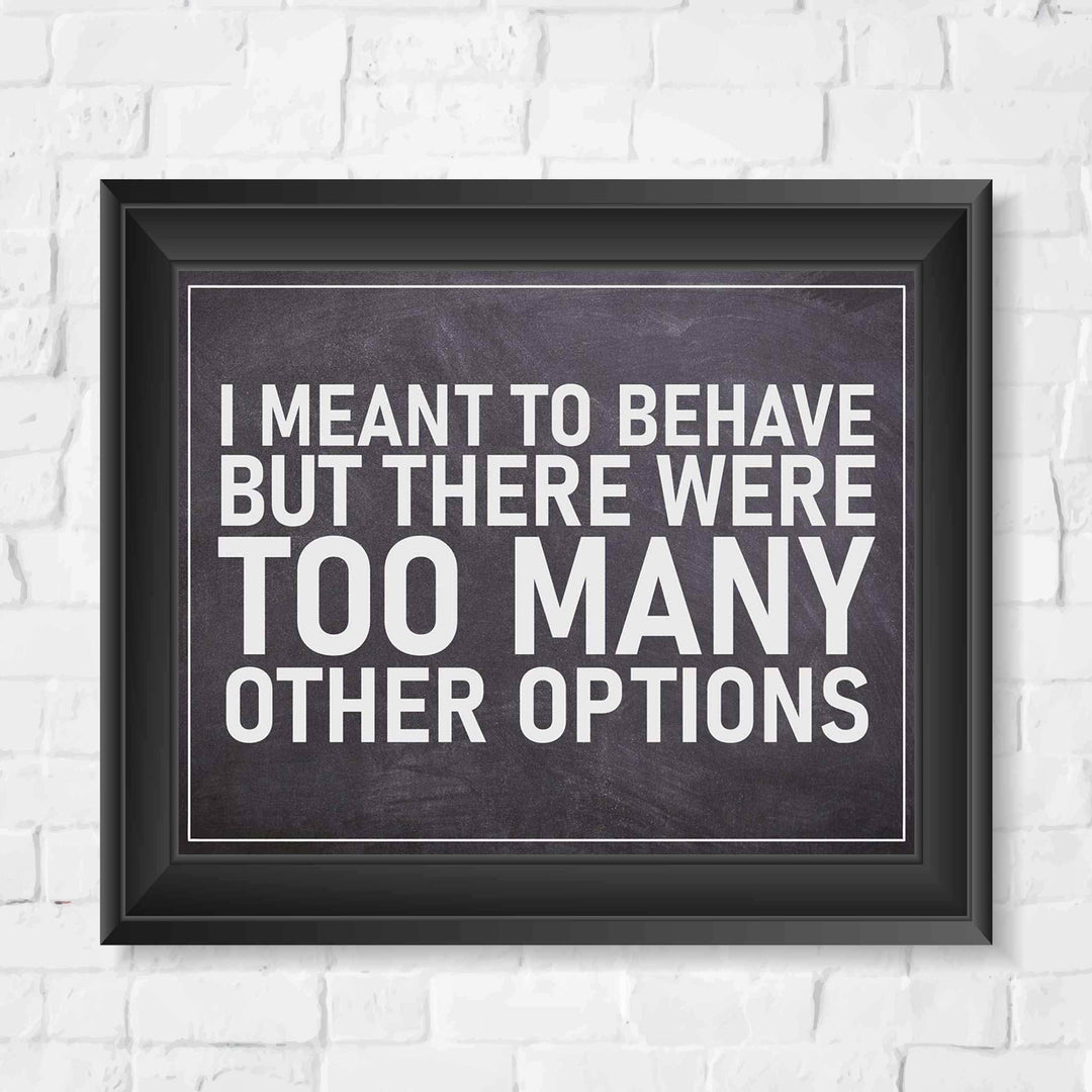 I Meant To Behave-Too Many Options- Funny Sign Poster Print- 10 x 8" Wall Decor Print-Ready To Frame. Humorous Decor for Home-Office-Man Cave-Garage-Bar-Shop. Great Novelty Sign &amp; Gag Gift.