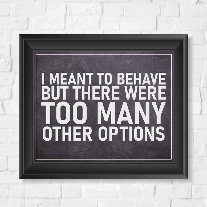 I Meant To Behave-Too Many Options- Funny Sign Poster Print- 10 x 8" Wall Decor Print-Ready To Frame. Humorous Decor for Home-Office-Man Cave-Garage-Bar-Shop. Great Novelty Sign &amp; Gag Gift.