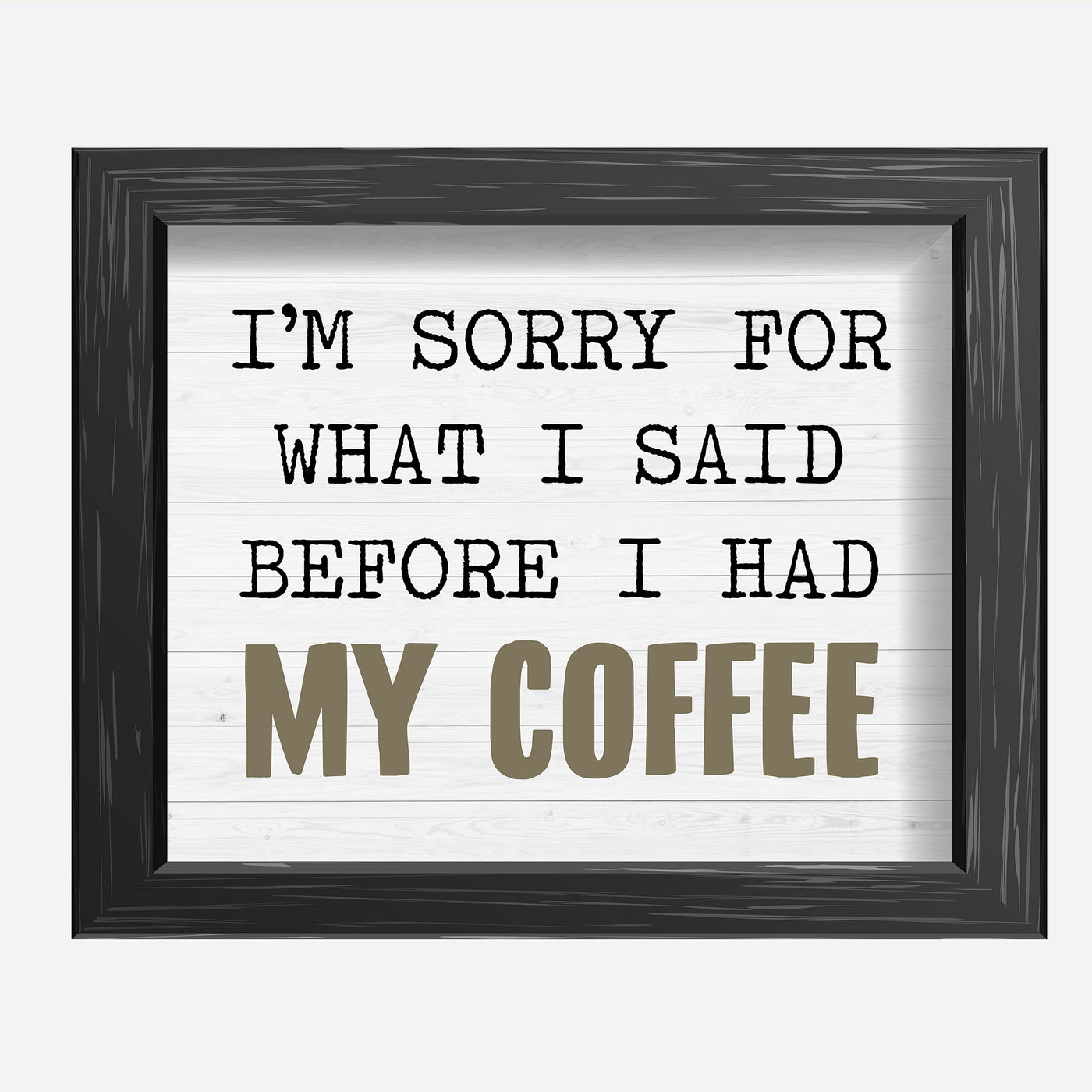 Sorry For What I Said Before I Had My Coffee Funny Wall Art-10 x 8" Typographic Art Print-Ready to Frame. Humorous Home-Kitchen-Office-Cafe-Java Bar Decor. Perfect Gift for Coffee Addicts!