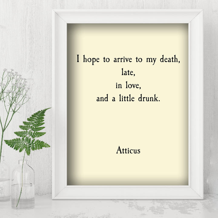 Atticus Quotes-"Hope to Arrive to My Death Late, In Love, &amp; A Little Drunk"- Funny Wall Art Sign - 8 x 10" Poetic Poster Print -Ready To Frame. Perfect Home-Office-Study-Cave Decor. Great Gift!
