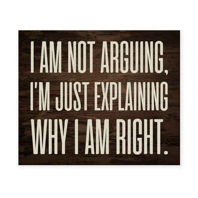 Not Arguing- Explaining Why I'm Right Funny Rustic Wall Sign -10 x 8" Modern Typography Art Print -Ready to Frame. Humorous Decor for Home-Office-Work-Cubicle-Man Cave Decor. Fun Gift for Friends!