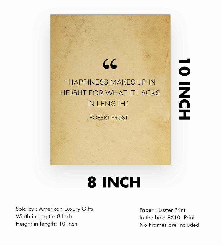 Robert Frost Quotes-"Happiness Makes Up in Height-Lacks in Length"-Poetic Wall Art Print-8 x 10" Wall Decor-Ready to Frame. Classic Typographic Poster Print. Inspirational Home-Office-Library Decor!