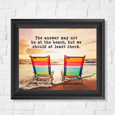 Answer May Not Be At Beach-Should At Least Check-Inspirational Ocean Themed Wall Art Decor-10x8" Funny Beach Life-Sand & Sea Picture Print-Ready to Frame. Coastal Decor for Home-Office-Beach House.