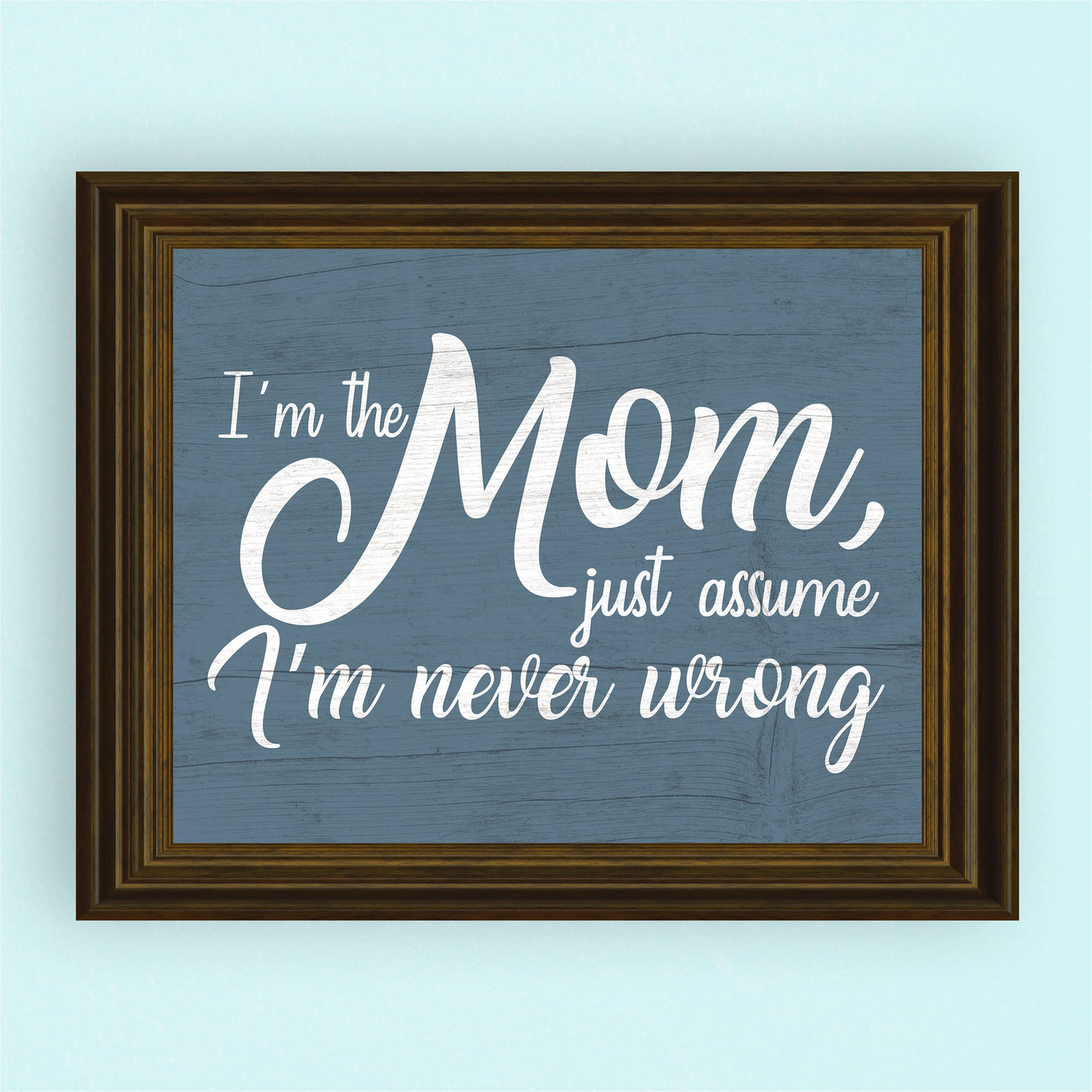 I'm the Mom, Just Assume I'm Never Wrong Funny Wall Art Sign -10 x 8" Rustic Typographic Poster Print-Ready to Frame. Humorous Decoration for Home-Family Room-Patio Decor. Fun Gift for All Moms!